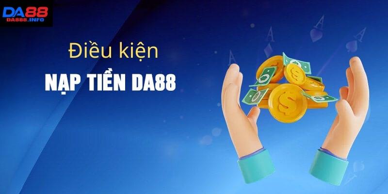 Điều kiện giao dịch nạp cược tại trang chủ Da88